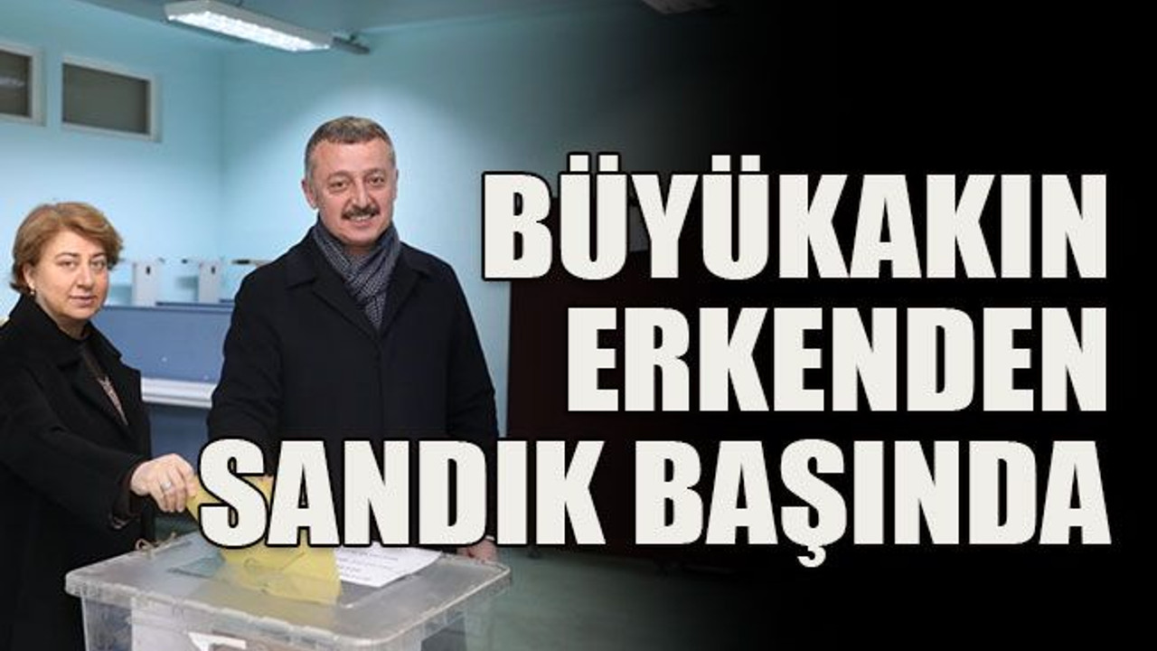 Büyükakın erkenden sandık başında