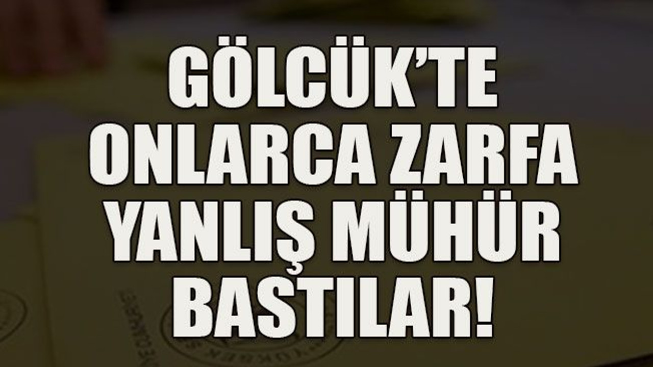 Gölcük’te onlarca zarfa yanlış mühür bastılar!