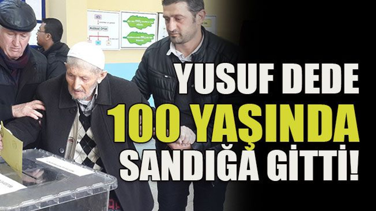 Yusuf dede 100 yaşında sandığa gitti!