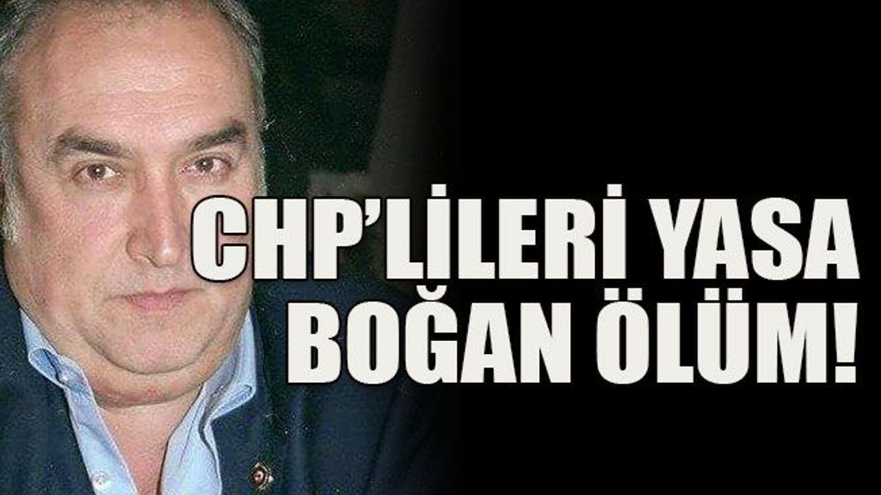 CHP’lileri yasa boğan ölüm!