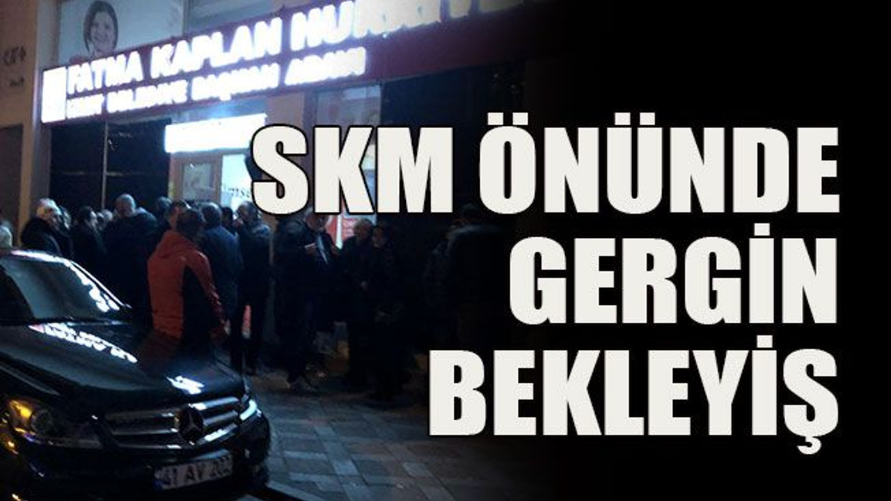 SKM önünde gergin bekleyiş