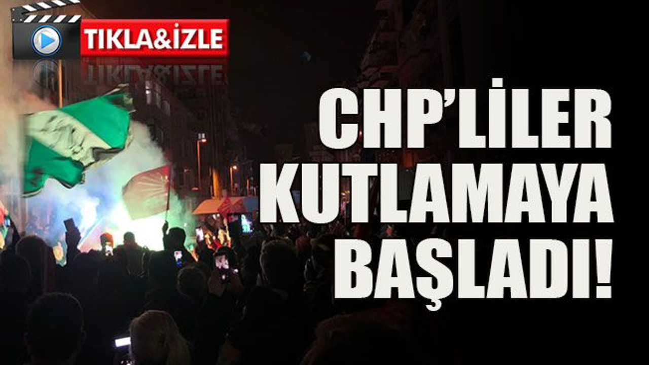 CHP’liler kutlamaya başladı!