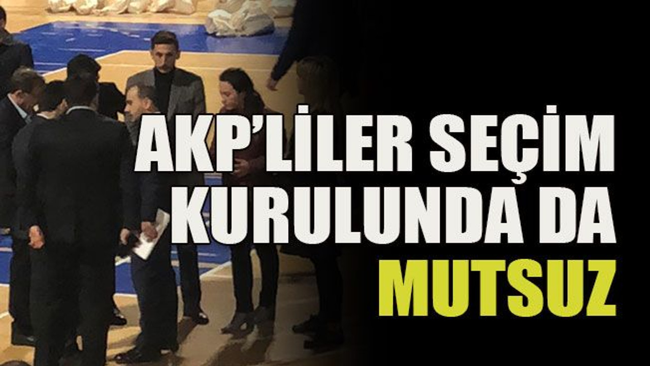AKP’liler seçim kurulunda da mutsuz