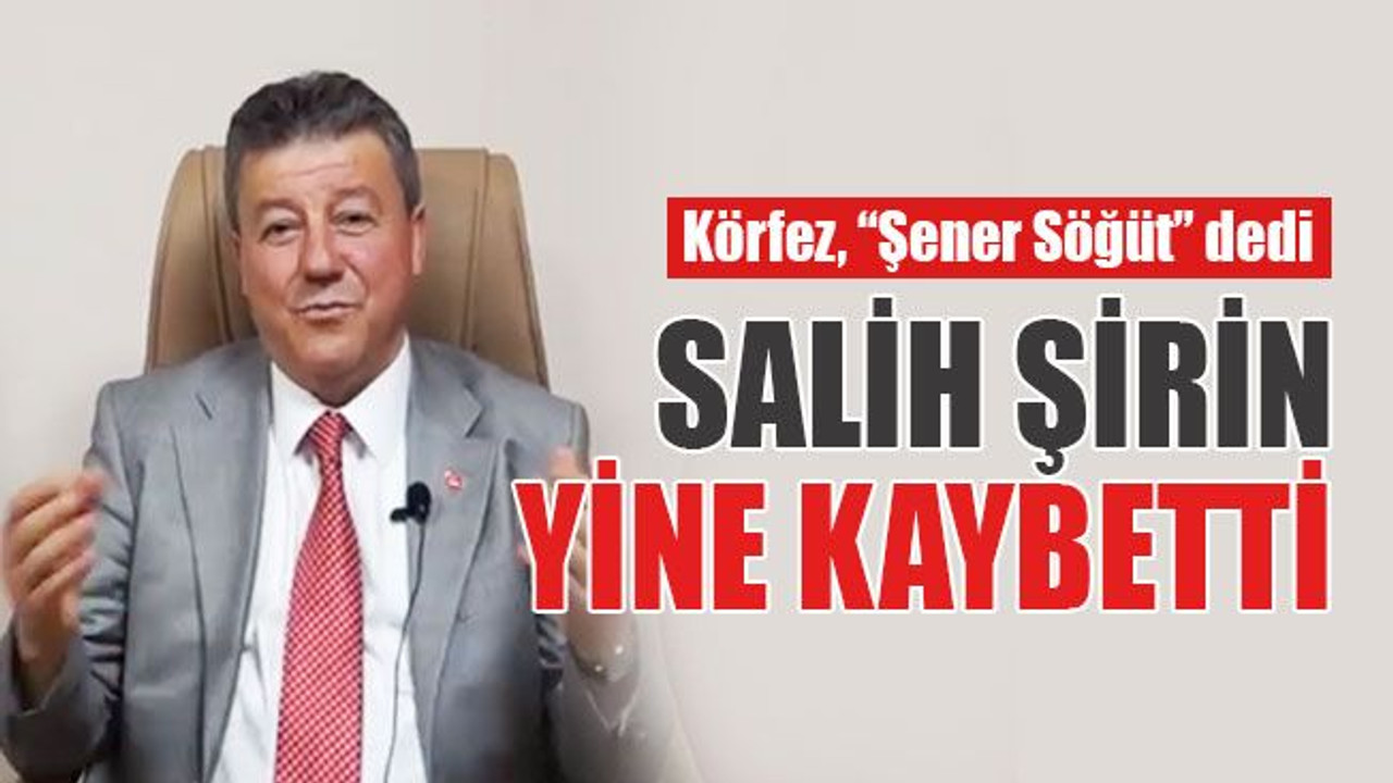 Salih Şirin yine kaybetti, Körfez’de başkan Söğüt!