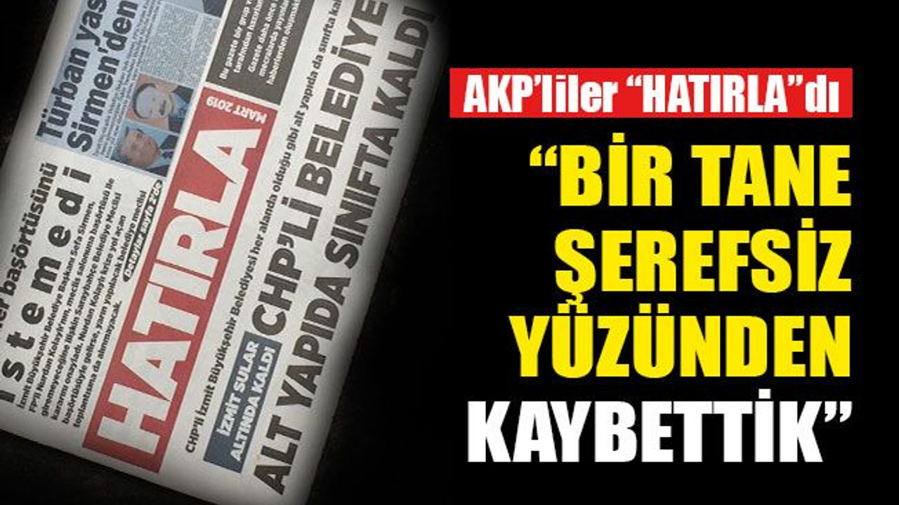 AKP'liler "Hatırla"dı: Bir tane şerefsiz yüzünden kaybettik!