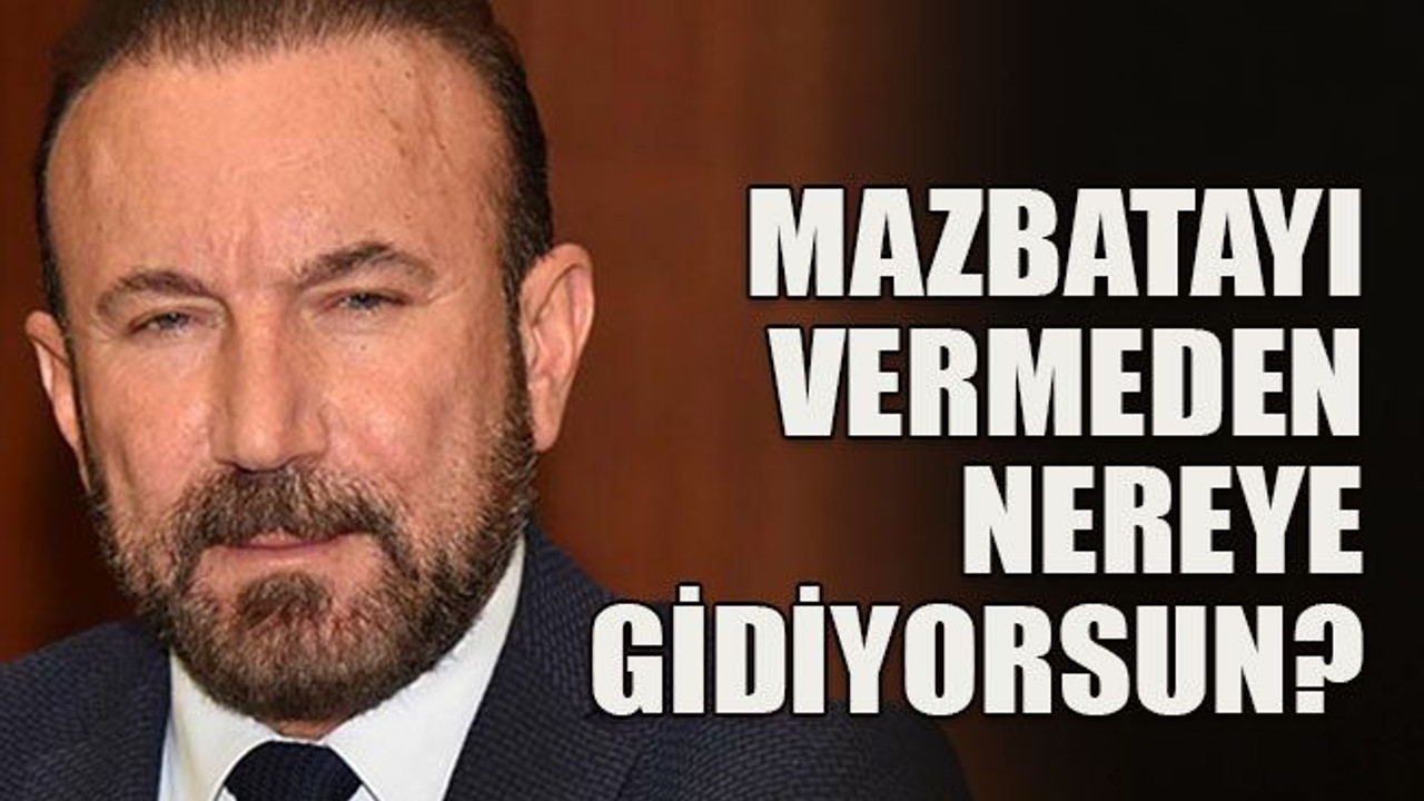 Mazbatayı vermeden nereye gidiyorsun?