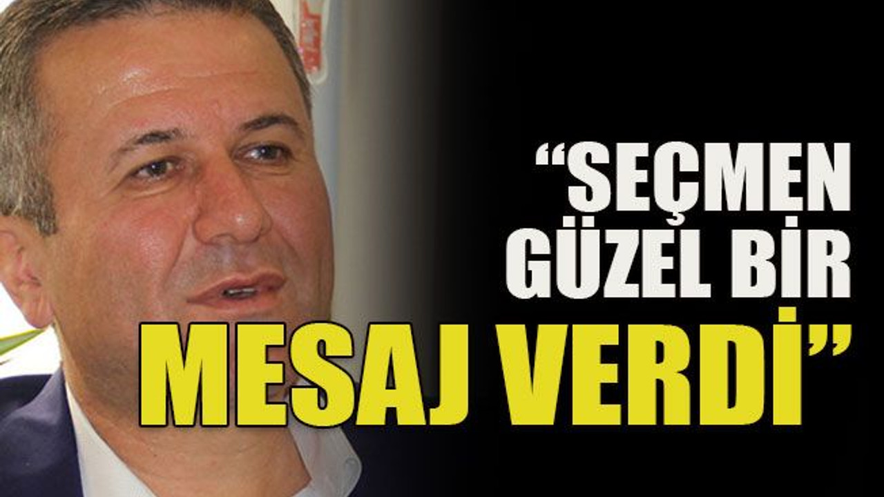 “Seçmen güzel bir mesaj verdi”