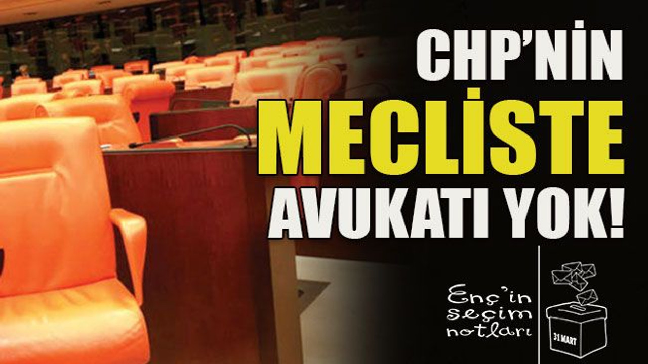 CHP’nin mecliste avukatı yok!
