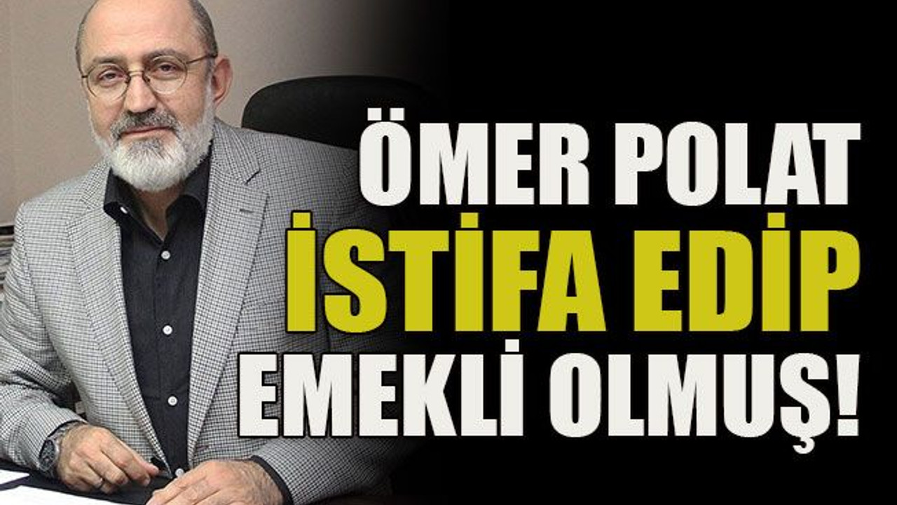 Ömer Polat istifa edip emekli olmuş!
