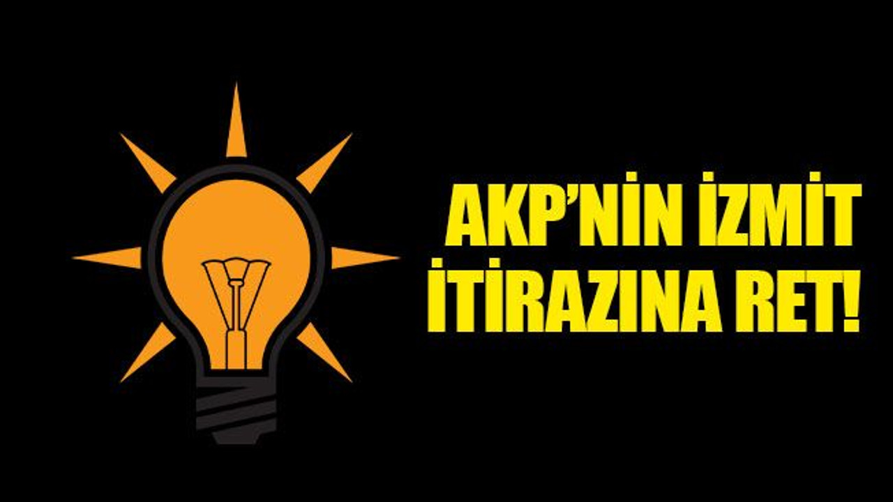 AKP’nin İzmit itirazına ret!
