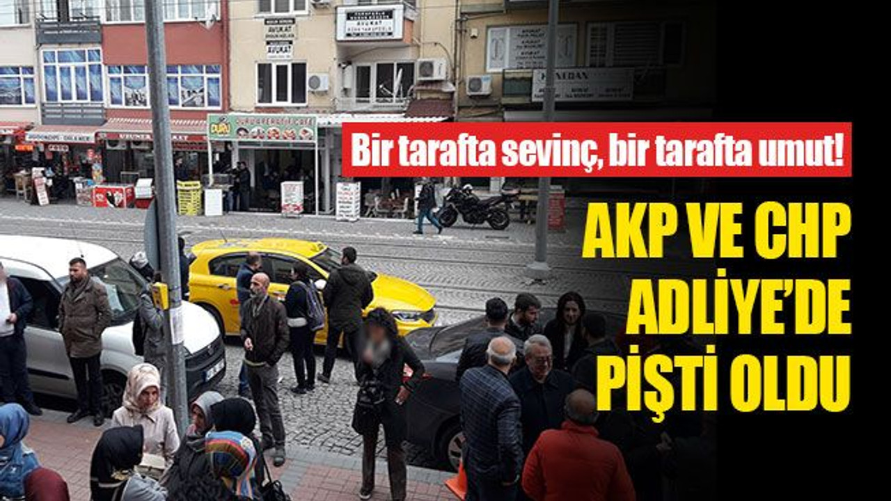 AKP ve CHP, Adliye’de pişti oldu