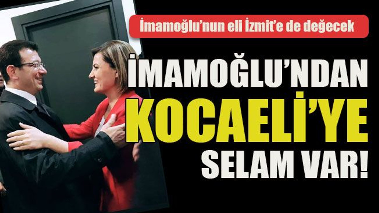 İmamoğlu’ndan Kocaeli’ye selam var!