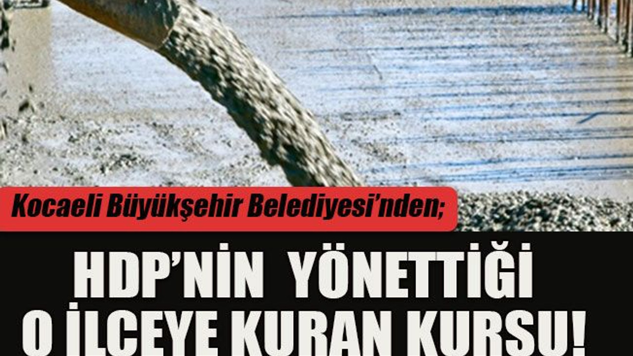Kocaeli Büyükşehir Belediyesi’nden; HDP’nin yönettiği o ilçeye kuran kursu!