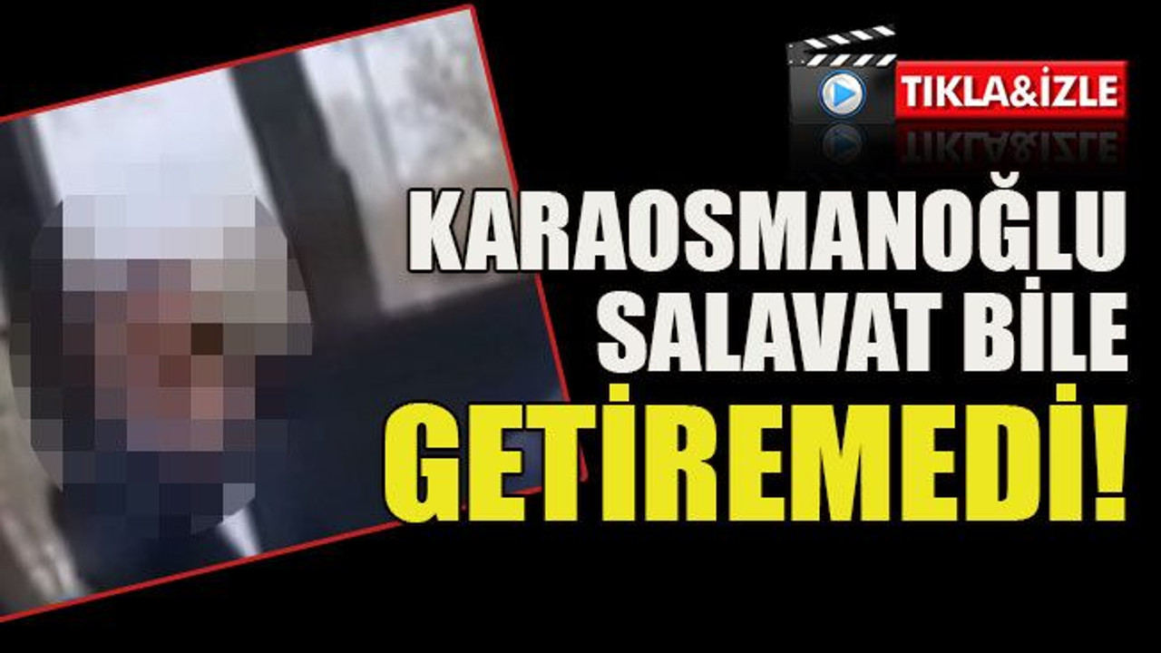 Karaosmanoğlu salavat bile getiremedi!