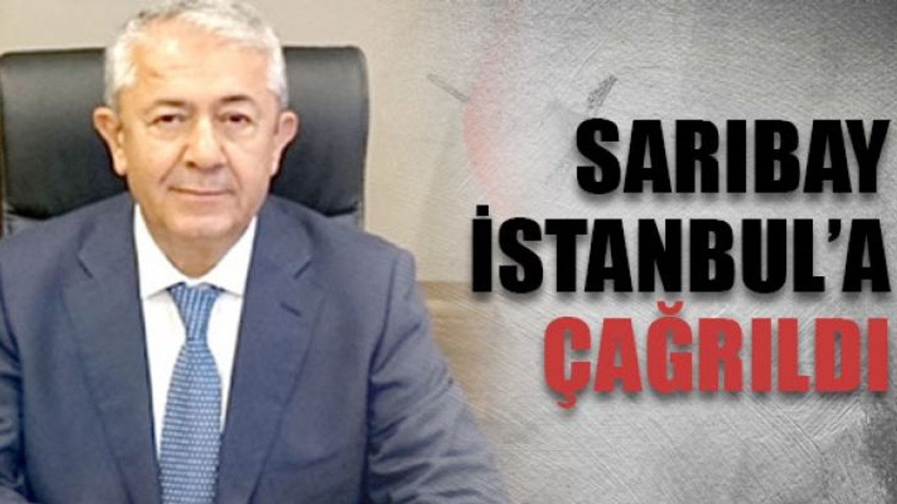 Sarıbay İstanbul’a çağrıldı