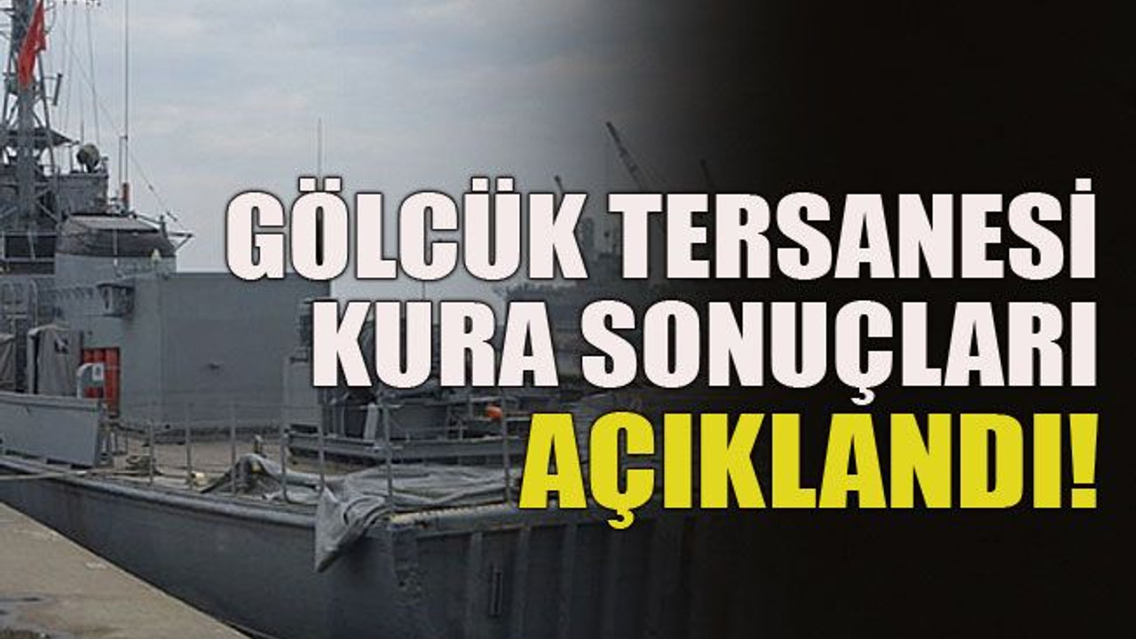 Gölcük Tersanesi kura sonuçları açıklandı!