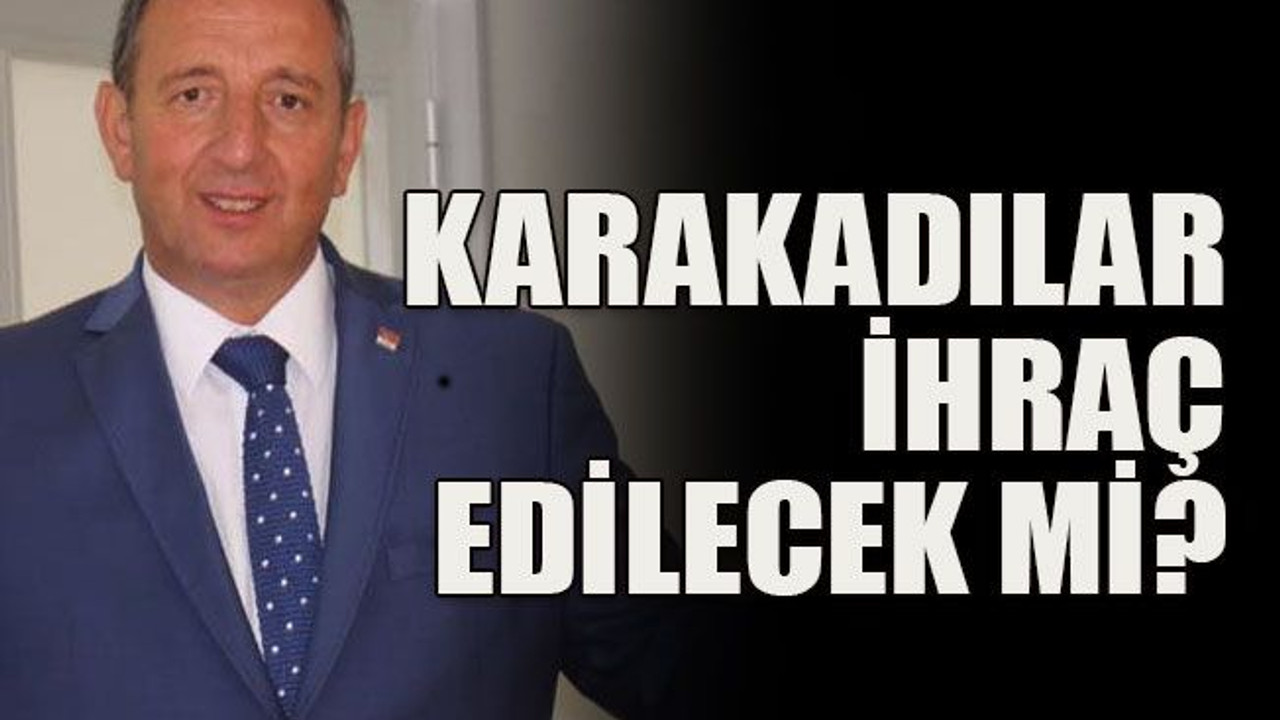 Karakadılar ihraç edilecek mi?