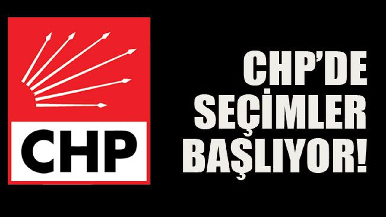 CHP’de seçimler başlıyor!