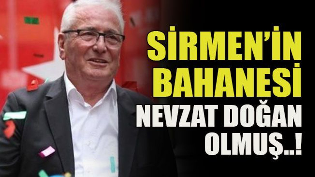 Sirmen’in bahanesi Nevzat Doğan olmuş..!