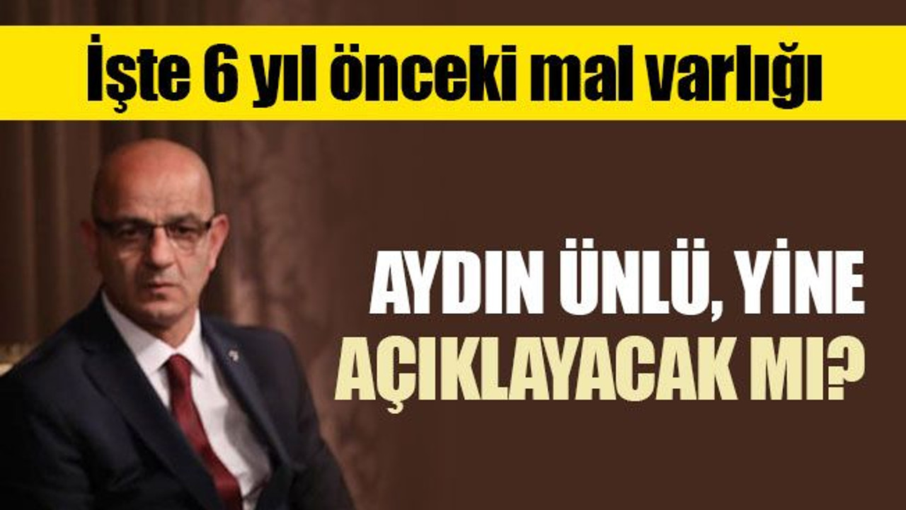 Aydın Ünlü, mal varlığını yine açıklayacak mı?
