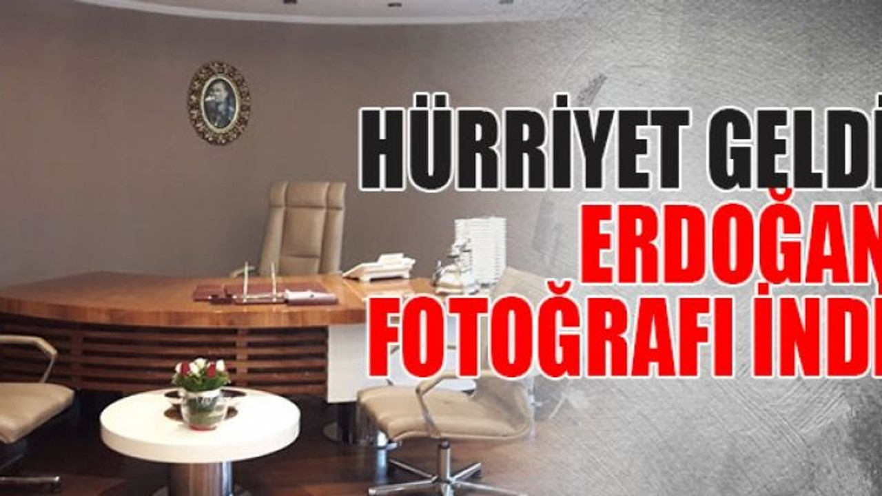 Hürriyet geldi Erdoğan fotoğrafı indi