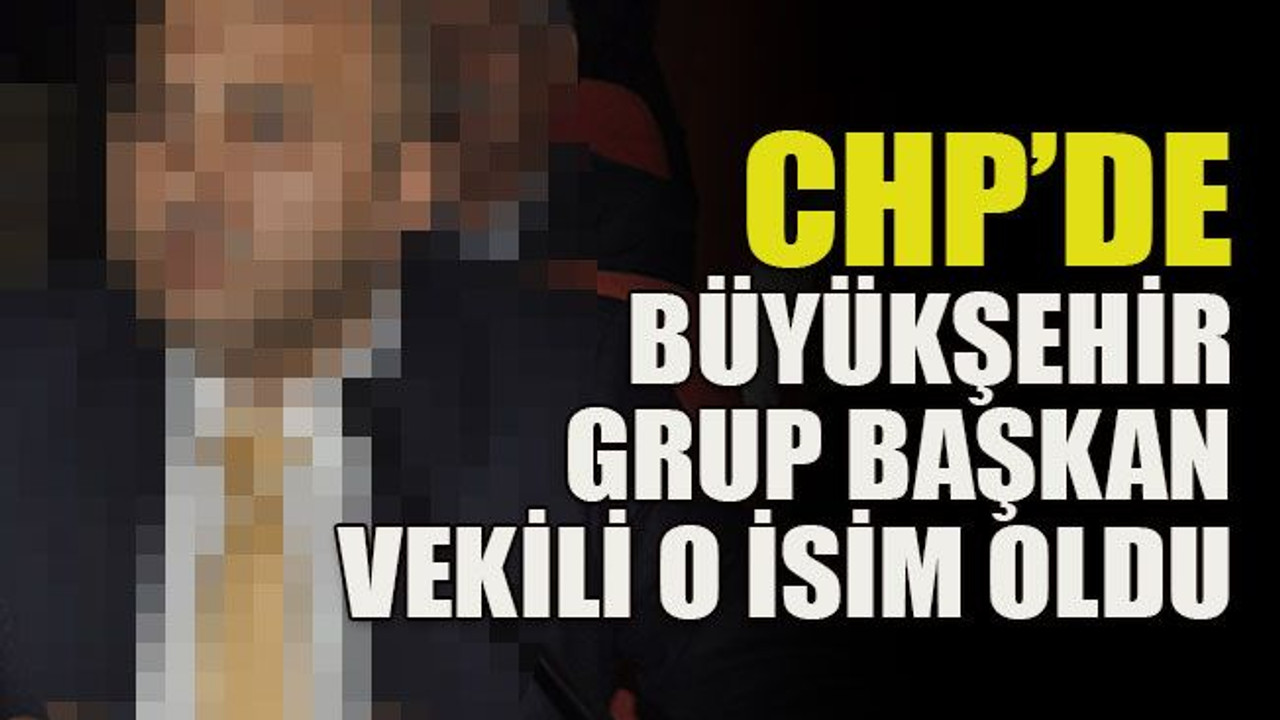 CHP’de Büyükşehir Grup Başkan Vekili o isim oldu