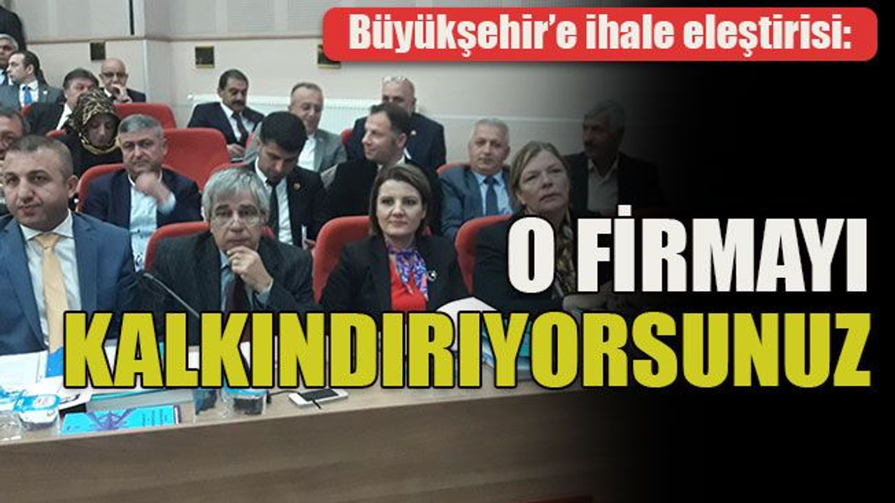 Büyükşehir’e ihale eleştirisi: O firmayı kalkındırıyorsunuz