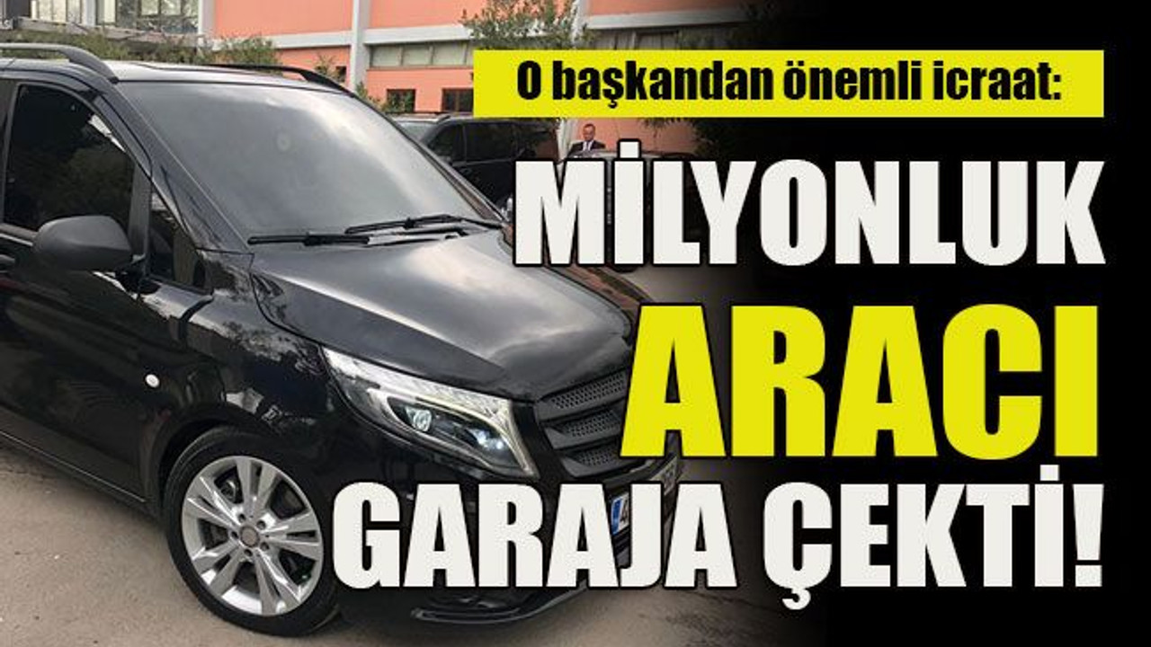 O başkandan önemli icraat: Milyonluk aracı garaja çekti!