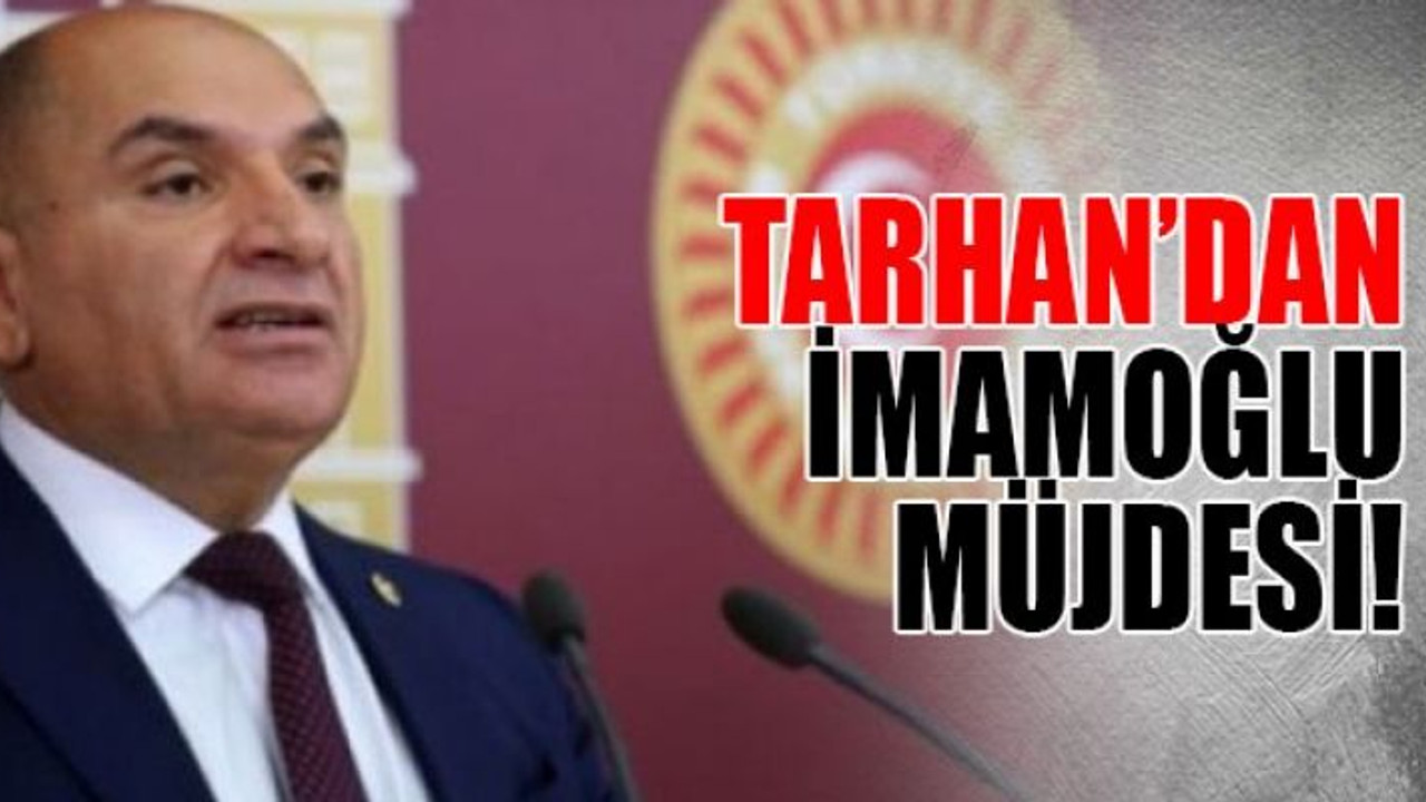 Tarhan’dan İmamoğlu müjdesi!