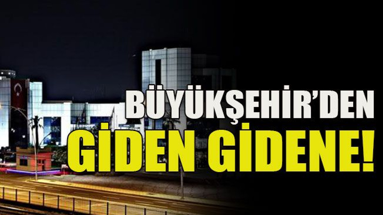 Büyükşehir’den giden gidene!