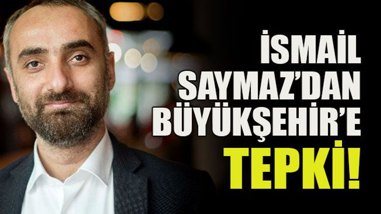 İsmail Saymaz’dan Büyükşehir’e tepki!