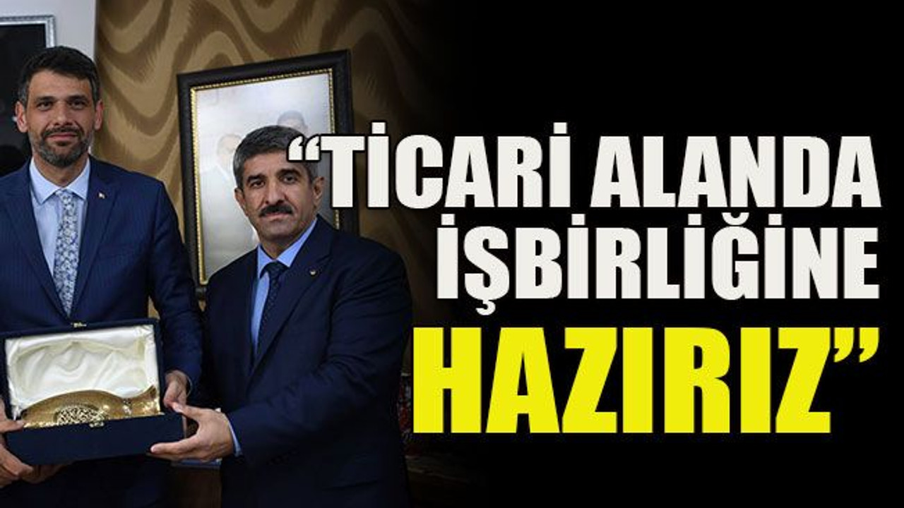 “Ticari alanda işbirliğine hazırız”