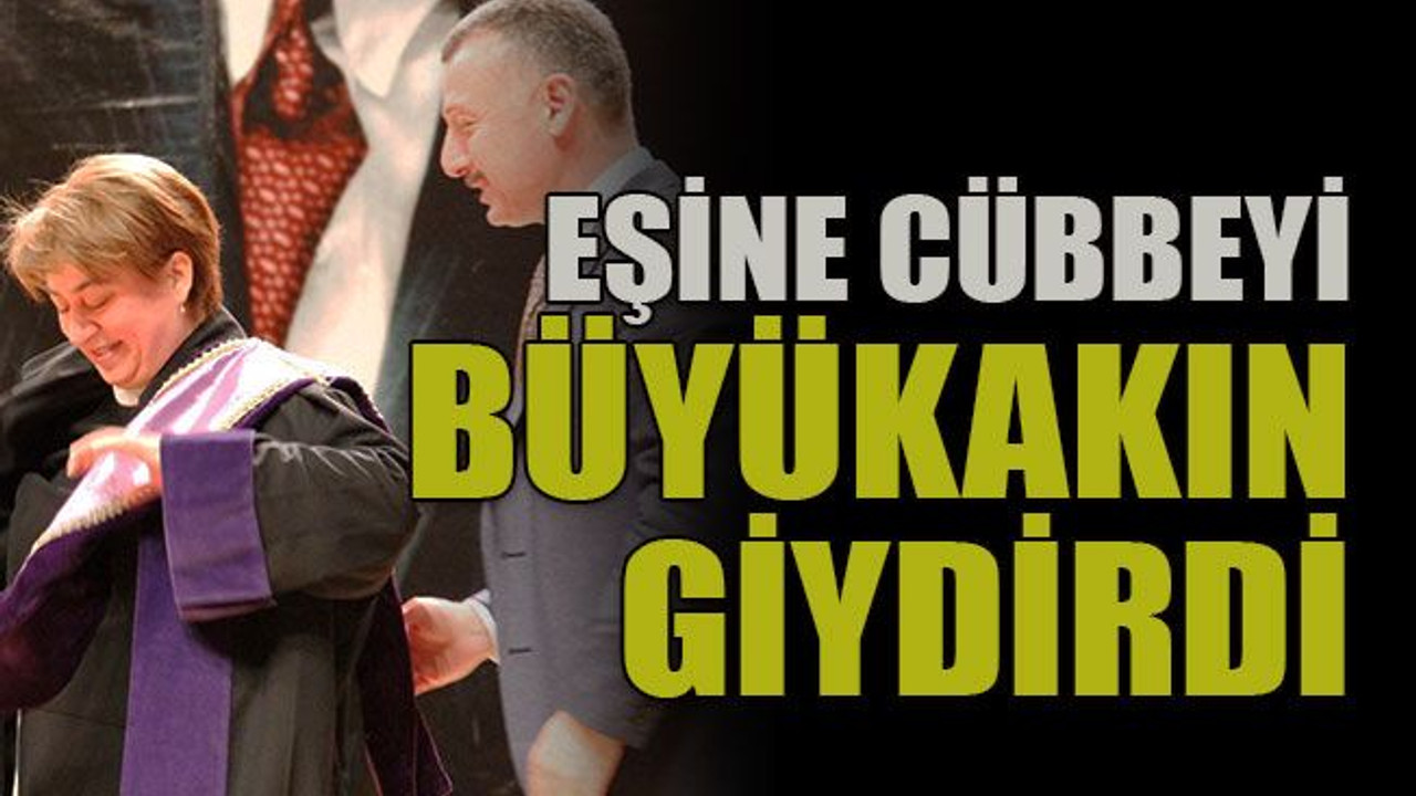 Eşine cübbeyi Büyükakın giydirdi