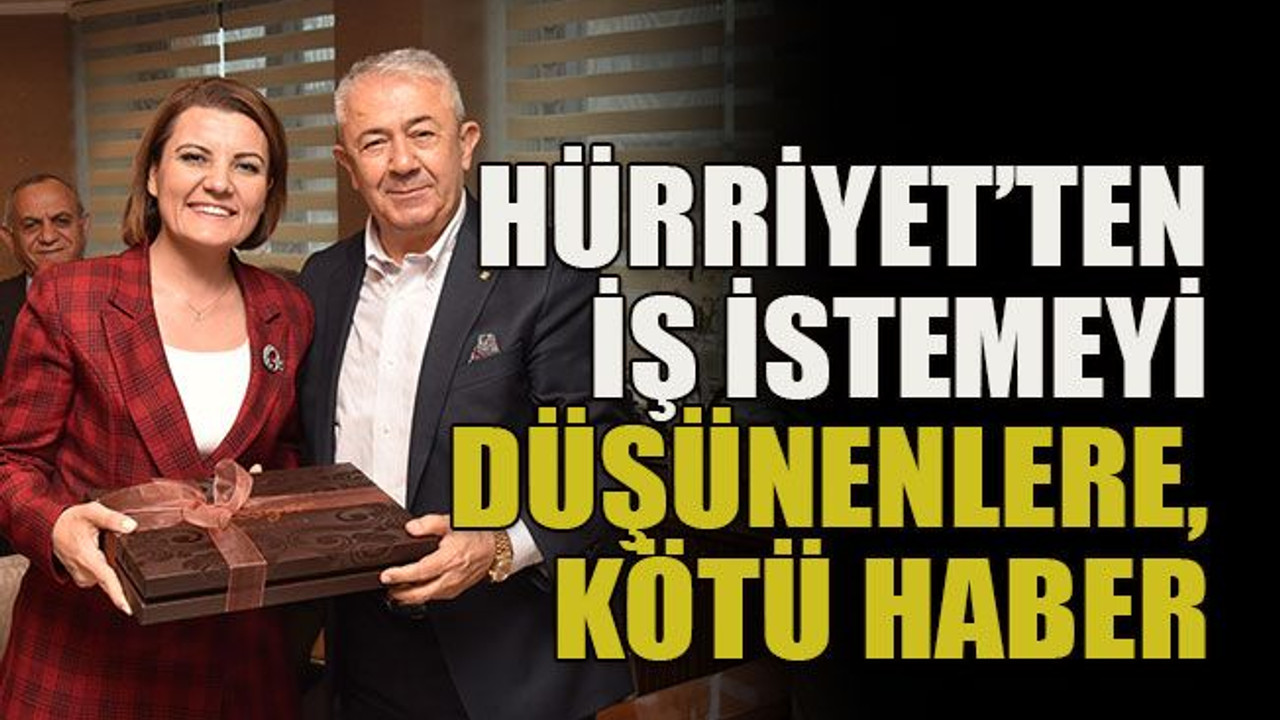 Hürriyet’ten iş istemeyi düşünenlere, kötü haber!