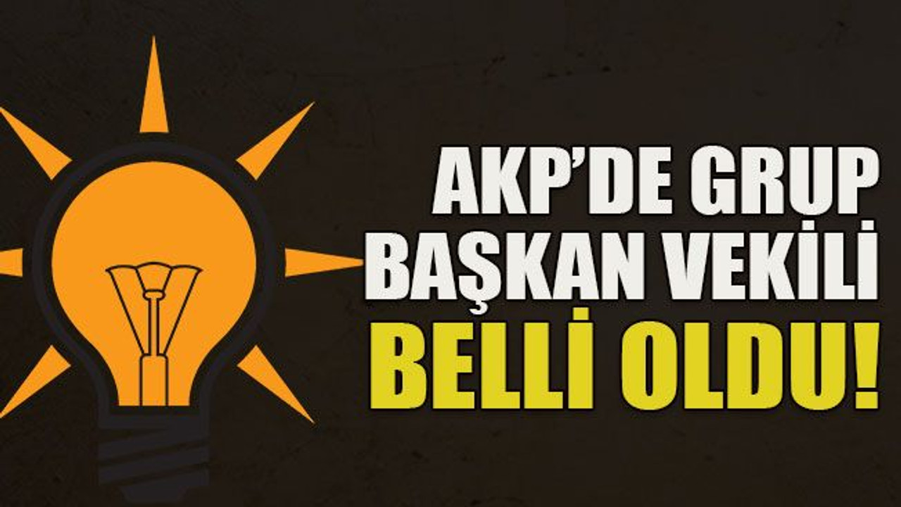 AKP’de grup başkan vekili belli oldu!