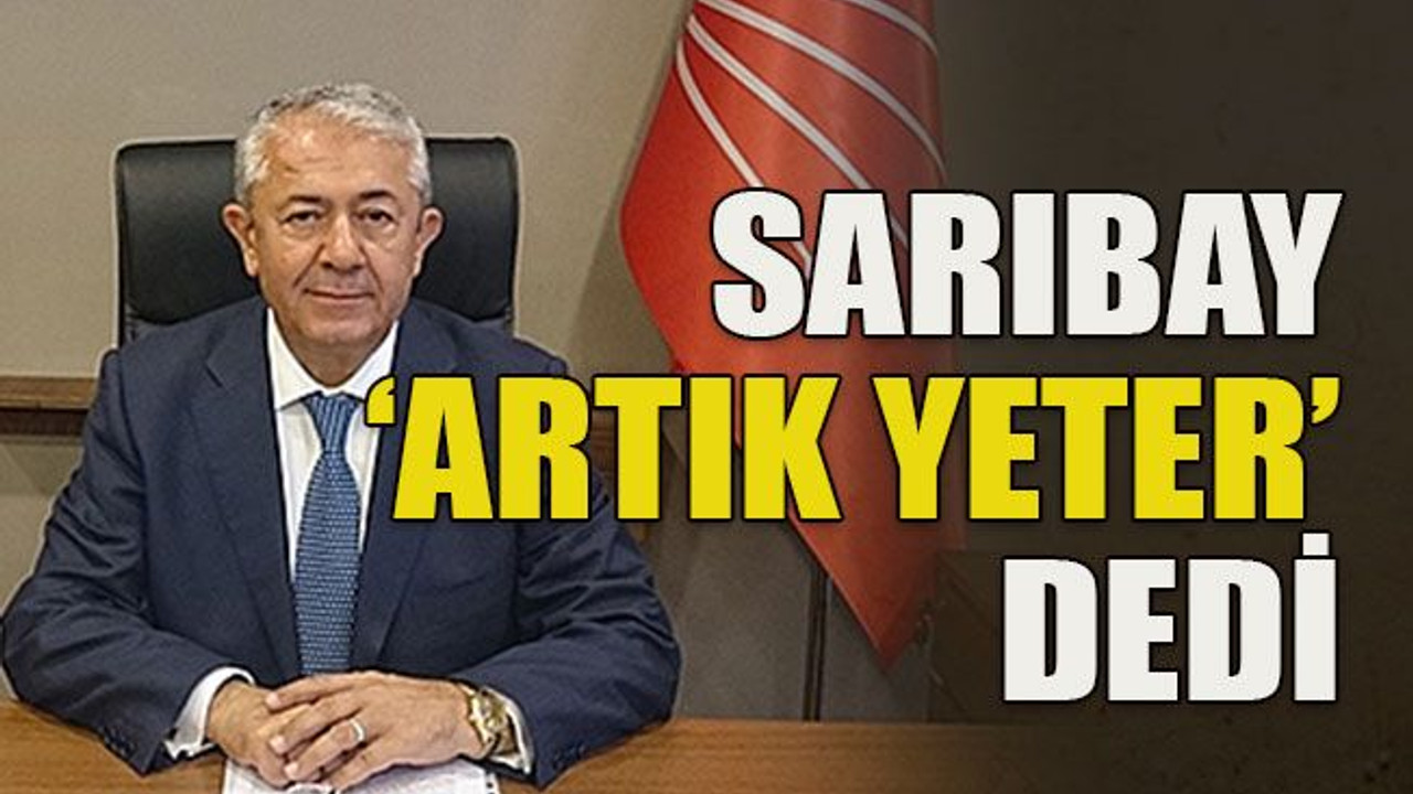 Sarıbay ‘artık yeter’ dedi