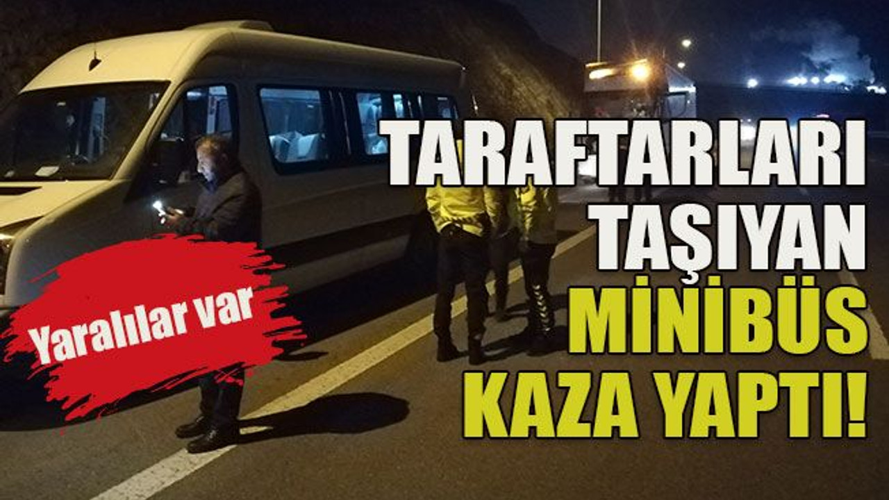 Taraftarları taşıyan minibüs kaza yaptı!
