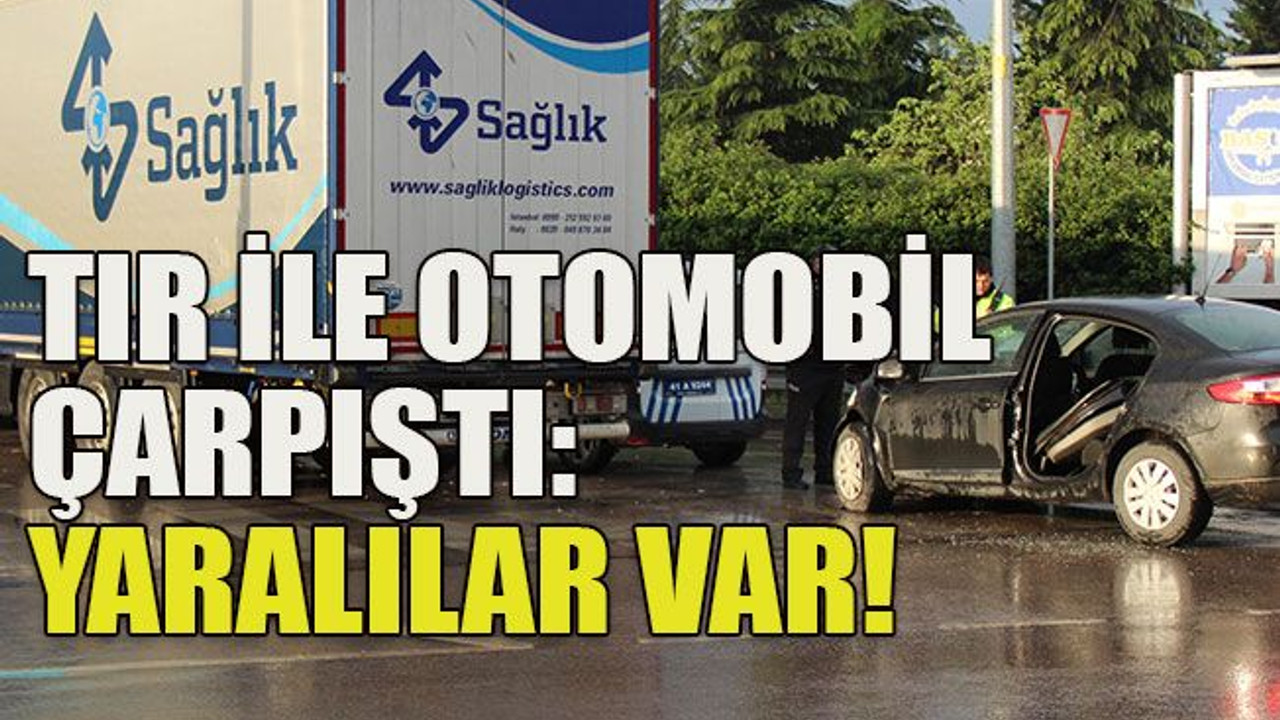 TIR ile otomobil çarpıştı: Yaralılar var!