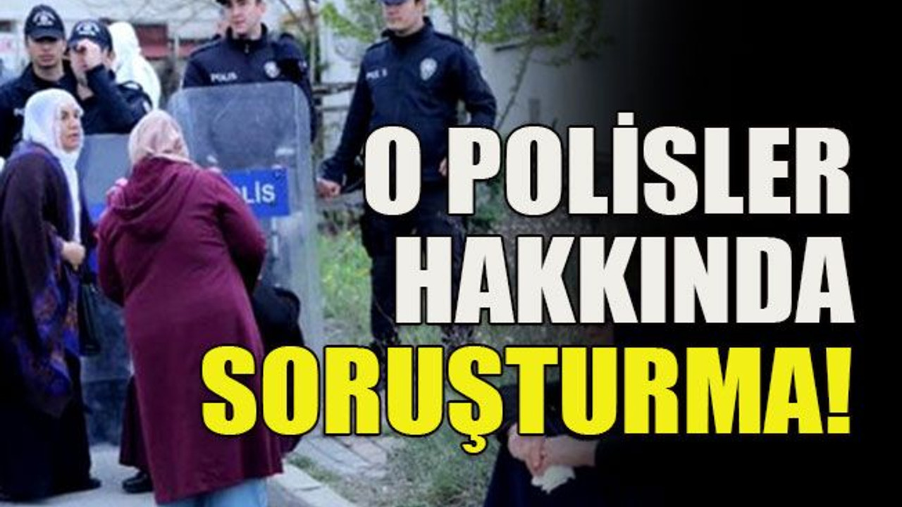 O polisler hakkında soruşturma!