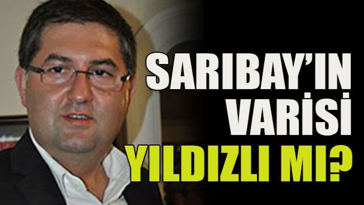 Sarıbay’ın varisi Yıldızlı mı?
