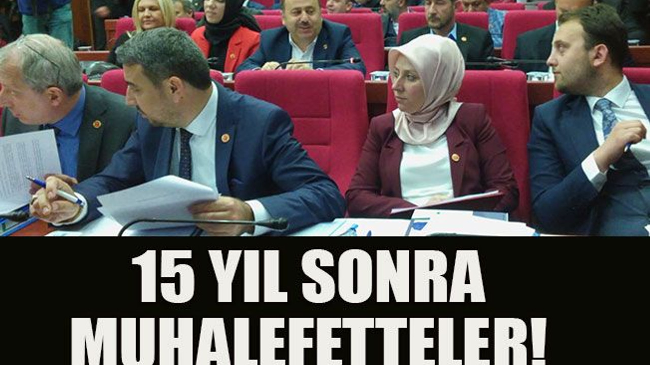 15 yıl sonra muhalefetteler!