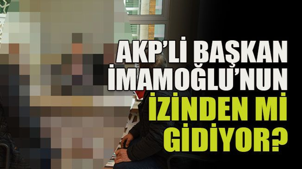 AKP’li başkan İmamoğlu’nun izinden mi gidiyor?