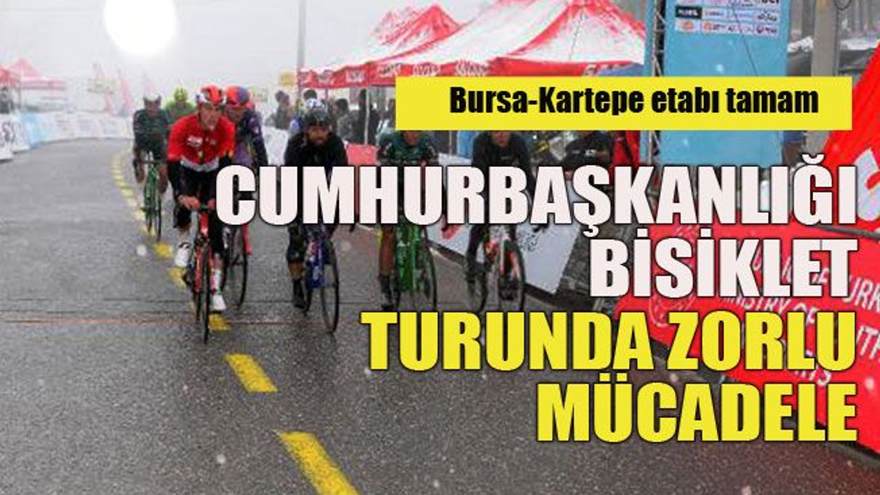 Bursa-Kartepe etabı tamam... Cumhurbaşkanlığı bisiklet turunda zorlu mücadele