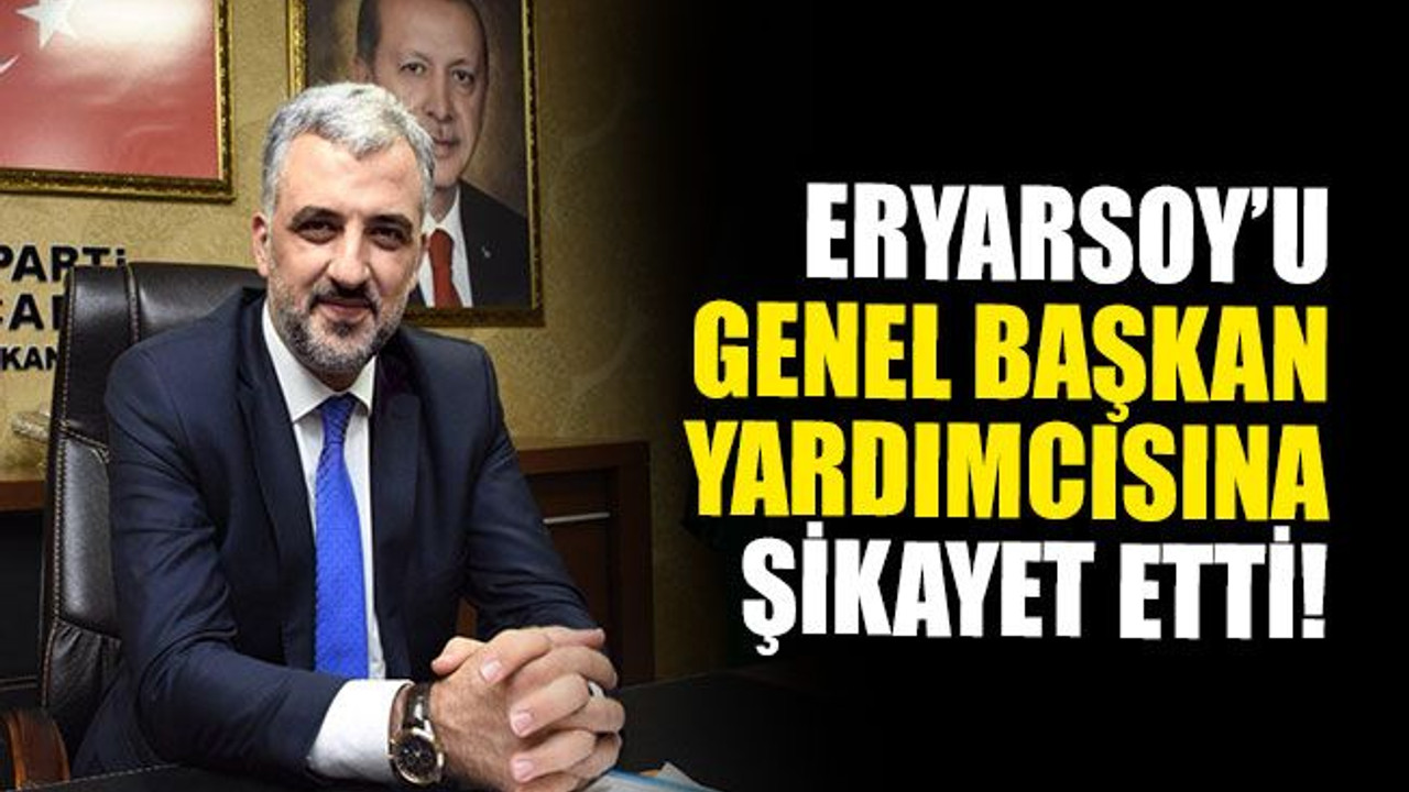Abdullah Eryarsoy’u, genel başkan yardımcısına şikayet etti!
