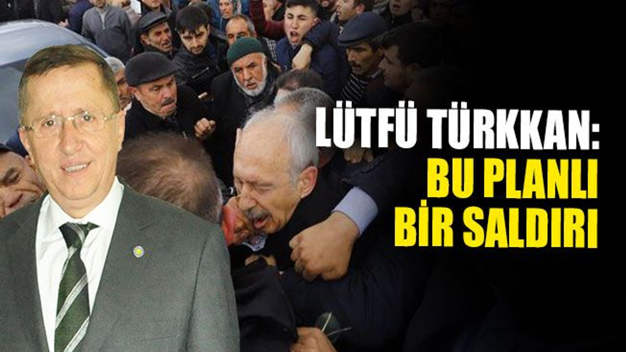 Lütfü Türkkan: Bu planlı bir saldırı