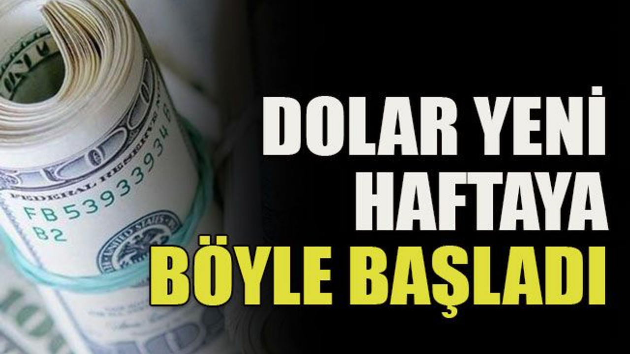 Dolar yeni haftaya böyle başladı