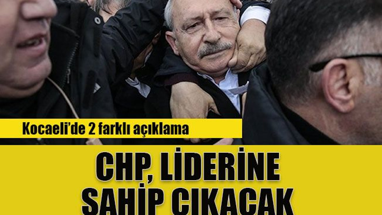 Kocaeli’de 2 farklı açıklama... CHP, liderine sahip çıkacak