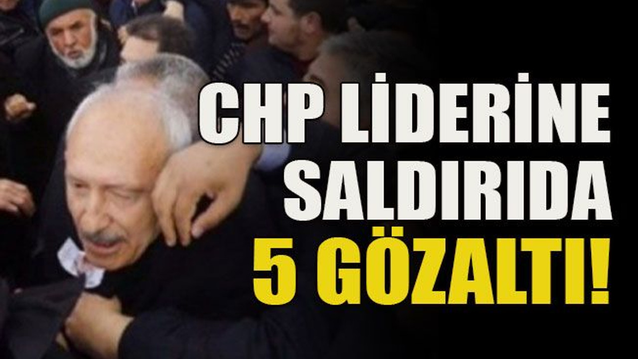 CHP liderine saldırıda 5 gözaltı!