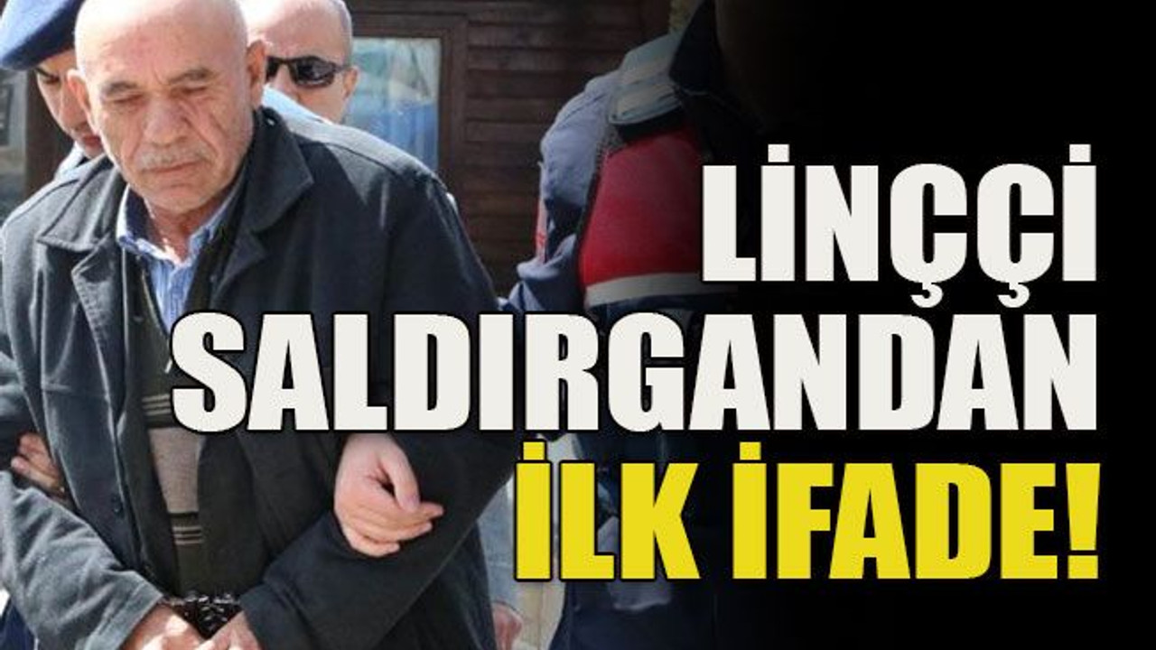 Linççi saldırgandan ilk ifade!