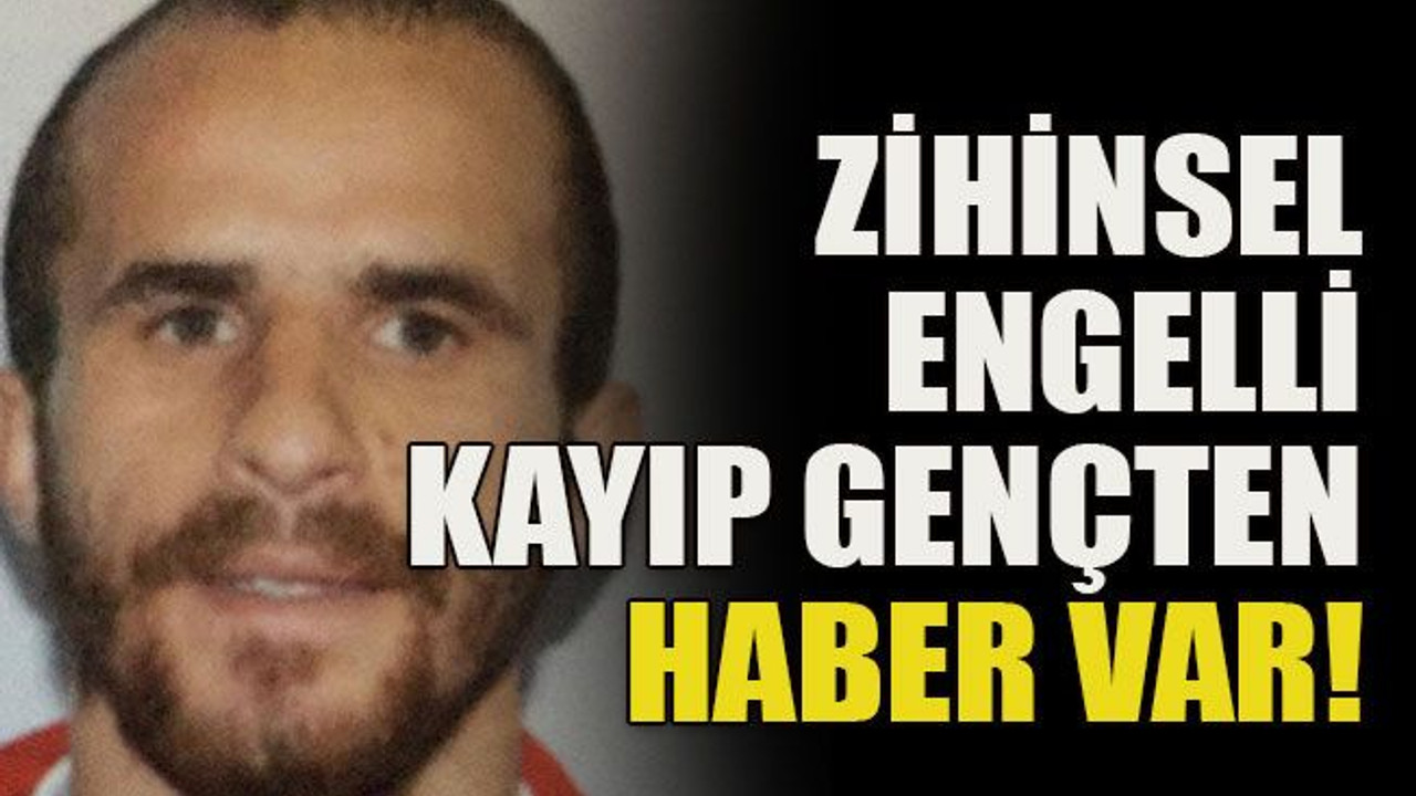 Zihinsel engelli kayıp gençten haber var!